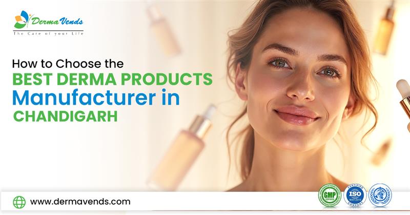 How to Choose the Best Derma Products Manufacturer in Chandigarh?